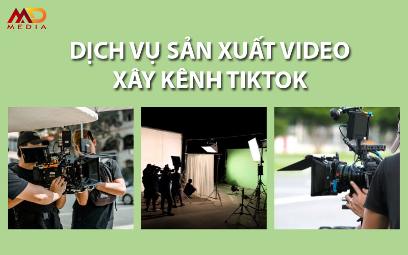 Dịch vụ sản xuất video xây kênh tiktok